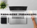 新乡罗湖商城小程序制作（罗湖商业城还在开吗）